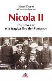 Nicola II. L ultimo zar e la tragica fine dei Romanov