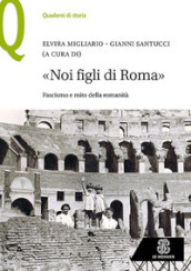 «Noi figli di Roma». Fascismo e mito della romanità