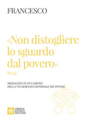 «Non distogliere lo sguardo dal povero» (Tb 4,7). Messaggio in occasione della VII giornata mondiale dei poveri