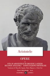 Opere. 1. Vita di Aristotele di Diogene Laerzio. Secondi Analitici, Confutazioni sofistiche