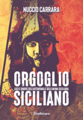 Orgoglio siciliano. Luci e ombre dell autonomia e dell anima siciliana