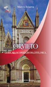 Orvieto. Guida alla scoperta di una città unica