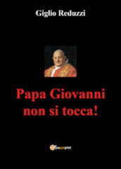 Papa Giovanni non si tocca!