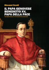 Il Papa genovese Benedetto XV, papa della pace. Tra diplomazia e rinnovamento ecclesiale