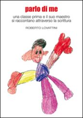 Parlo di me. Una classe prima e il suo maestro si raccontano attraverso la scrittura