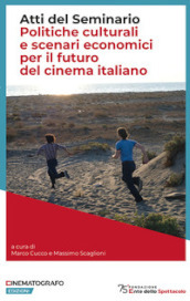 Politiche culturali e scenari economici per il futuro del cinema italiano. Atti del Seminario