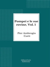 Pompei e le sue rovine, Vol. 1