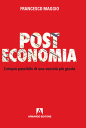 Post Economia. L utopia possibile di una società più giusta