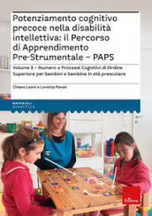 Potenziamento cognitivo precoce nella disabilità intellettiva: il percorso di apprendimento pre-strumentale PAPS. 3: Numero e processi cognitivi di ordine superiore per bambini e bambine in età prescolare