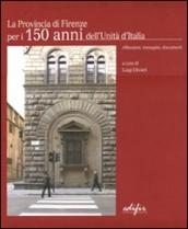 Provincia di Firenze per i 150 anni dell Unità d Italia. Riflessioni, immagini, documenti. Ediz. italiana e inglese (La)