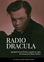 Radio Dracula. Quando Orson Welles mandò in onda il romanzo di Bram Stoker
