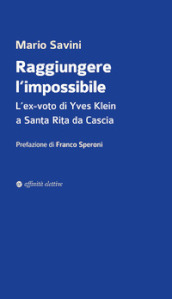 Raggiungere l impossibile. L ex-voto di Yves Klein a Santa Rita da Cascia