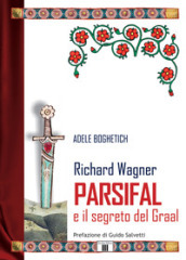 Richard Wagner. Parsifal e il segreto del Graal
