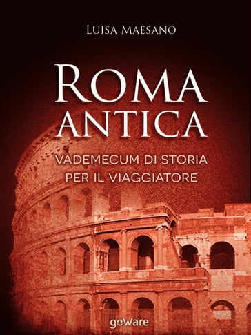 Roma antica. Vademecum di storia per il viaggiatore