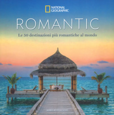 Romantic. Le 50 destinazioni più romantiche al mondo. Ediz. a colori