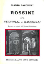 Rossini fra Stendhal e Bacchelli. Lettere e notizie dall Otto al Novecento