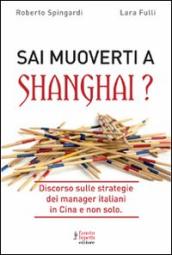 Sai muoverti a Shanghai? Discorso sulle strategie dei manager italiani in Cina e non solo