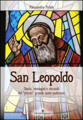 San Leopoldo. Storia, immagini e miracoli del «piccolo» grande santo padovano
