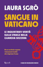 Sangue in Vaticano. Le inquietanti verità sulla strage nella Guardia Svizzera