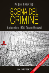 Scena del crimine. 8 dicembre 1875: Teatro Riccardi