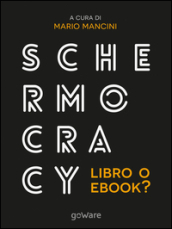 Schermocracy. Libro o ebook? Autopubblicati, tascabili, bestseller, audiolibri nello scenario digitale