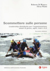 Scommettere sulle persone. Leadership distribuita per l organizzazione smart & green, agile, lean e 4.0