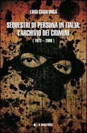 Sequestri di persona in Italia. L archivio dei crimini (1973-2006)