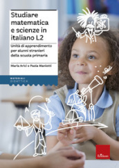 Studiare matematica e scienze in italiano L2. Unità di apprendimento per alunni stranieri della scuola primaria
