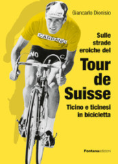 Sulle strade eroiche del Tour de Suisse. Ticino e ticinesi in bicicletta