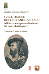 Sulle tracce del giovane Garibaldi nell orizzonte aperto e luminoso del mare Mediterraneo