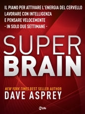 Super Brain: Il piano per attivare l energia del cervello, lavorare con intelligenza e pensare velocemente in sole due settimane