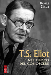 T. S. Eliot nel fuoco del conoscere