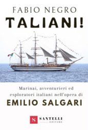 Taliani! Marinai, avventurieri ed esploratori italiani nell opera di Emilio Salgari