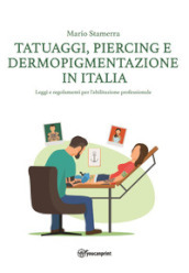 Tatuaggi, piercing e dermopigmentazione in Italia. Leggi e regolamenti per l abilitazione professionale