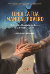 Tendi la tua mano al povero. IV Giornata Mondiale dei Poveri. 15 Novembre 2020. Sussidio pastorale