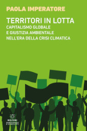 Territori in lotta. Capitalismo globale e giustizia ambientale nell era della crisi climatica