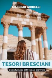 Tesori Bresciani: Guida Turistica Di Brescia E Provincia