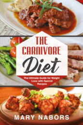 The carnivore diet. The ultimate guide for weight loss with special recipes