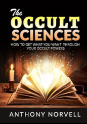 The cccult sciences. How to get what you want through your occult powers