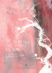 The cherry tree that survived the bomb-Il ciliegio che sopravvisse alla bomba. Ediz. bilingue