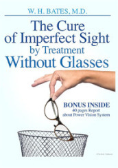 The cure of imperfect sight by treatment without glasses. Ediz. illustrata