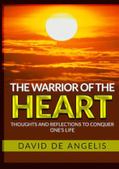 The warrior of the heart. Thoughts and reflections to conquer one s life