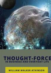 Thought-force in business and everyday life. Nuova ediz.