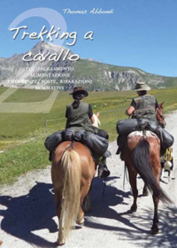 Trekking a cavallo 2. Equipaggiamento, alimentazione, emergenze, poste, riparazioni, normative