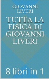 Tutta la Fisica di Giovanni Liveri- 8 libri in 1
