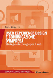 User experience design e comunicazione d impresa. Strategie e tecnologie per il Web