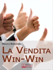 La Vendita Win-Win. Come Incrementare le Tue Abilità di Venditore nel Rispetto del Cliente e delle Sue Esigenze. (Ebook Italiano - Anteprima Gratis)