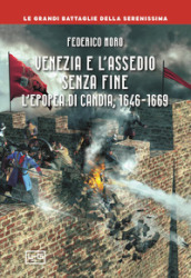 Venezia e l assedio senza fine. L epopea di Candia, 1646-1669