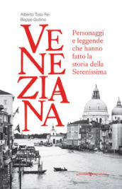 Veneziana. Personaggi e leggende che hanno fatto la storia della Serenissima