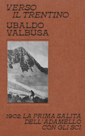 Verso il Trentino. 1902, la prima salita dell Adamello con gli sci